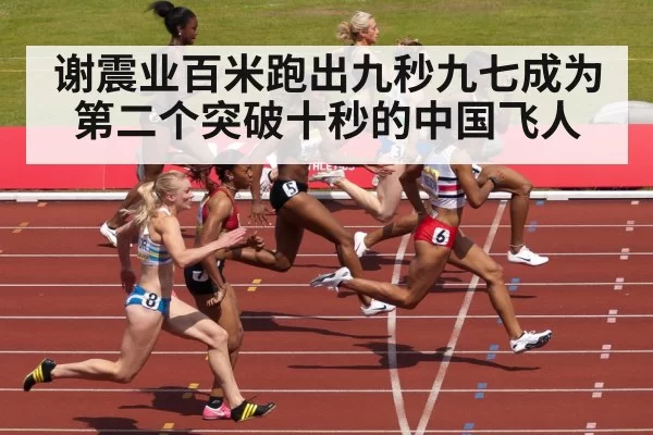 谢震业百米跑出九秒九七成为第二个突破十秒的中国飞人