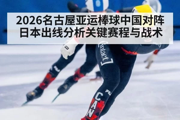 2026名古屋亚运棒球中国对阵日本出线分析关键赛程与战术